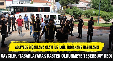 ADLİYEDE BIÇAKLAMA OLAYI İLE İLGİLİ İDDİANAME HAZIRLANDI