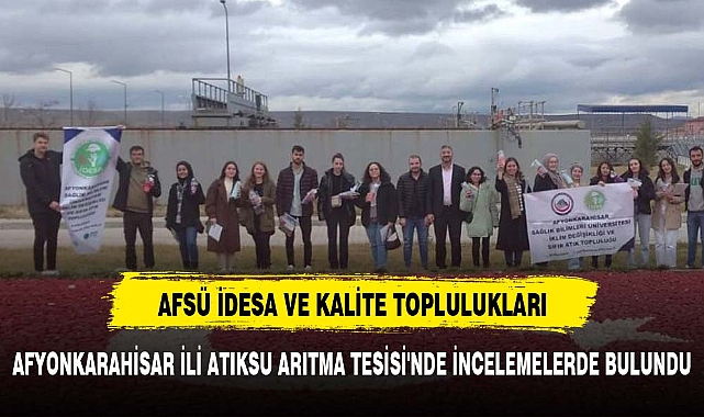 AFSÜ İDESA VE KALİTE TOPLULUKLARI, AFYONKARAHİSAR İLİ ATIKSU ARITMA TESİSİ'NDE İNCELEMELERDE BULUNDU