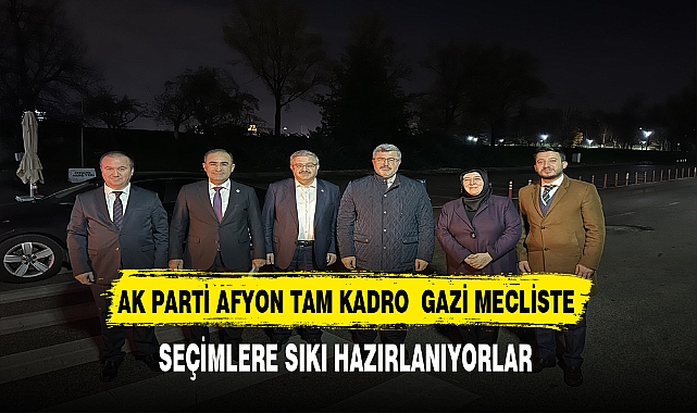 Afyon AK Parti Tam Kadro Ankara'da