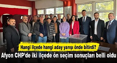 Afyon CHP’de iki ilçede ön seçim sonuçları belli oldu