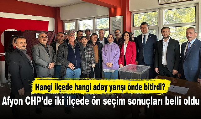 Afyon CHP’de iki ilçede ön seçim sonuçları belli oldu
