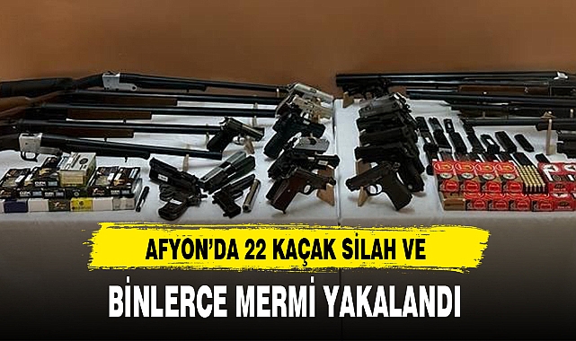 AFYON’DA 22 KAÇAK SİLAH VE BİNLERCE MERMİ YAKALANDI