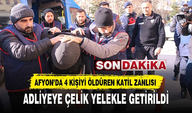 AFYON'DA 4 KİŞİYİ ÖLDÜREN KATİL ZANLISI ADLİYEYE ÇELİK YELEKLE GETİRİLDİ