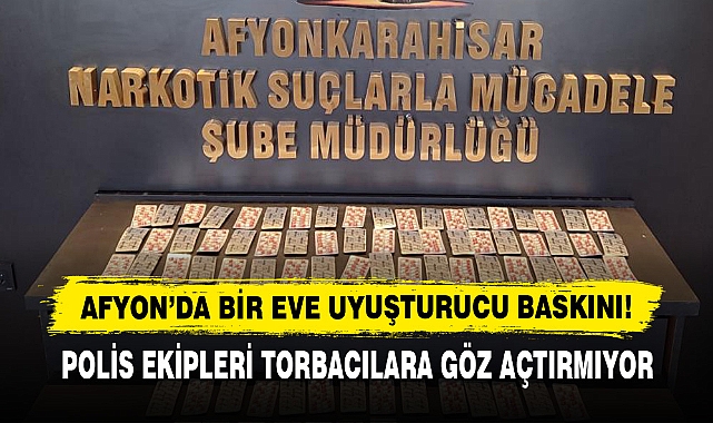 Afyon’da Bir Eve Uyuşturucu Baskını!