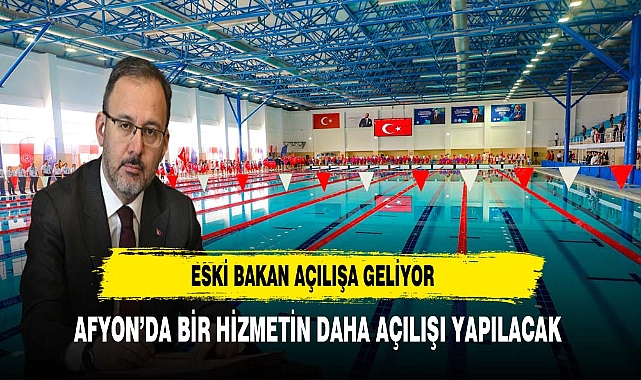 Afyon'da Bir Hizmetin Daha Açılışı Yapılacak...Eski Bakan Açılışa Gelecek