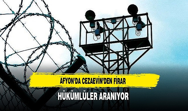 Afyon'da Cezaevin'den Firar Eden Hükümlüler Aranıyor