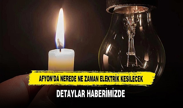 Afyon'da Elektrik Kesintileri Olacak Detaylar Haberimiz de