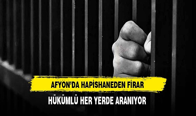 Afyon'da Hapishaneden Firar Eden Hükümlü Her Yerde Aranıyor