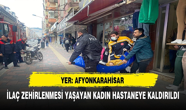 Afyon'da İlaç Zehirlenmesi Yaşayan Kadın Hastaneye Kaldırıldı