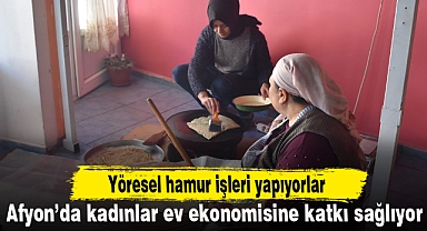 Afyon'da kadınlar yöresel hamur işleriyle ev ekonomisine katkı sağlıyor