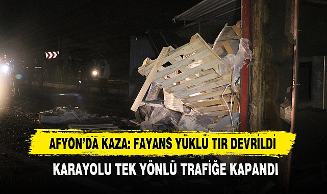 Afyon’da Kaza: Fayans Yüklü Tır Devrildi