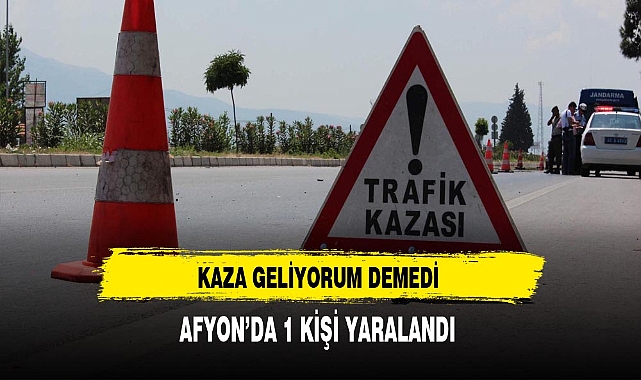 Afyon'da Kaza Geliyorum Demedi. Yaşanan Kazada 1 Kişi Yaralandı