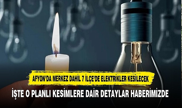 Afyon'da Merkez Dahil 7 ilçe de Planlı Elektrik Kesintisi  Olacak. Detaylar Haberimizde