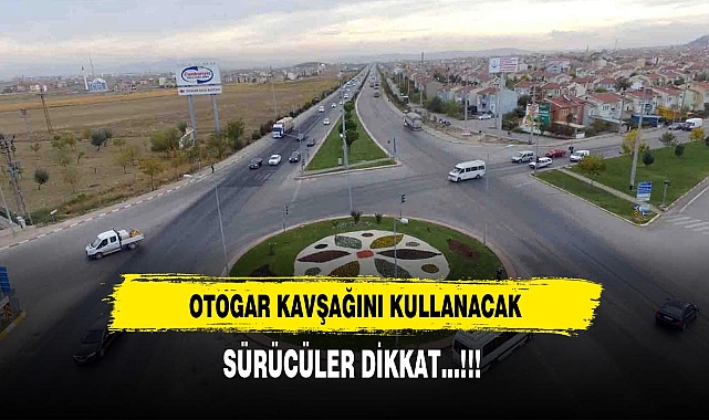 Afyon'da Otogar Kavşağını Kullanacak Sürücüler Dikkat...!!!