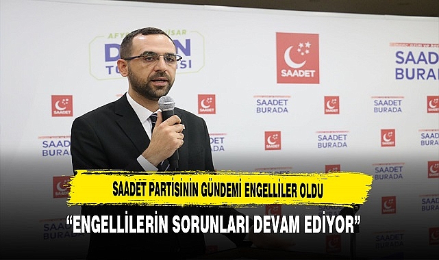 Afyon'da Saadet Partisinin Gündemi Engelliler Oldu