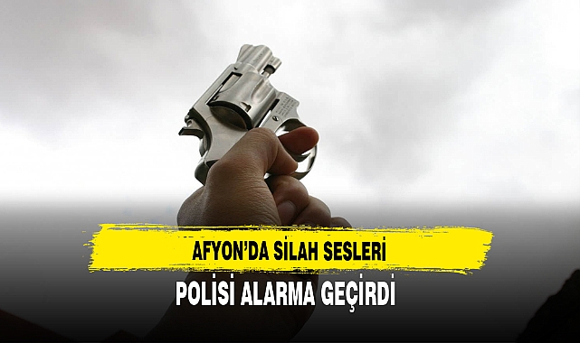 Afyon’da silah sesleri polis alarma geçirdi