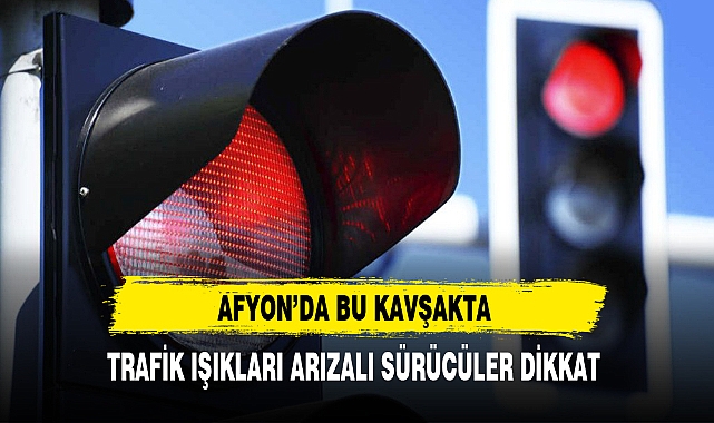Afyon'da Sürücüler Dikkat. Bu Kavşağı Kullanacaklar Trafik Işıkları Arızalı
