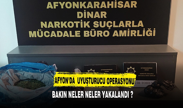 Afyon'da uyuşturucu operasyonu neler yakalandı neler ?