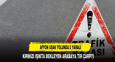 AFYON UŞAK YOLUNDA KAZA 2 YARALI