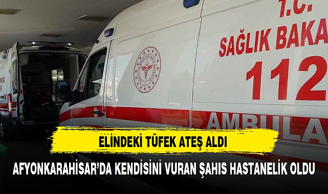 Afyonkarahisar'da bir kişi kazara kendisini yaraladı
