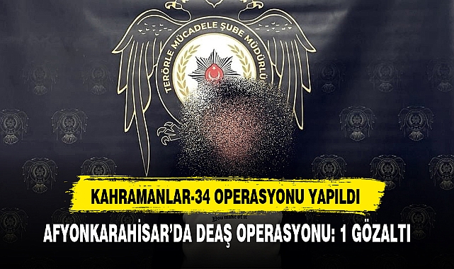 AFYONKARAHİSAR’DA DEAŞ OPERASYONU: 1 GÖZALTI
