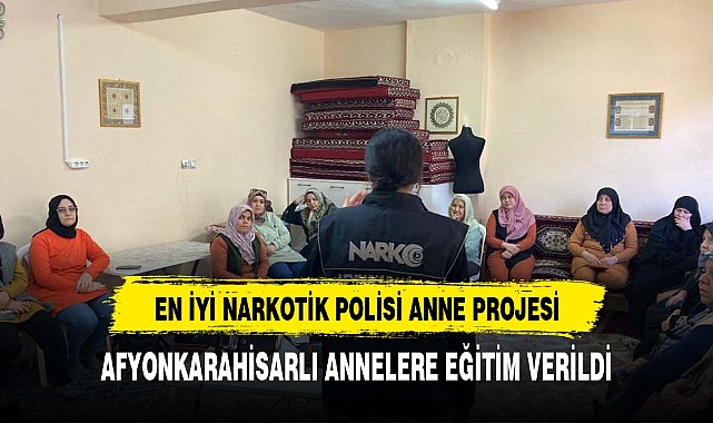 Afyonkarahisar'da "En İyi Narkotik Polisi Anne" Projesi Kapsamında Annelerle Uyuşturucu Eğitimi