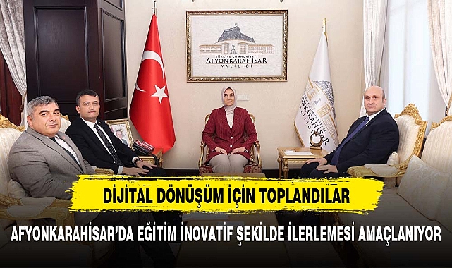Afyonkarahisar'ın dijital eğitim dönüşüm ele alındı