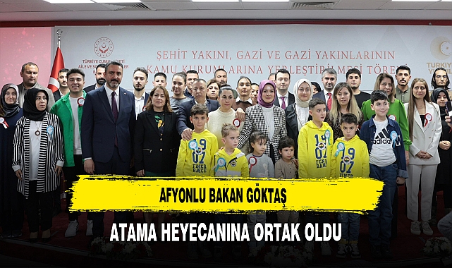Afyonlu Bakan Göktaş Atama Heyecanına Ortak Oldu