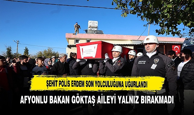 Afyonlu Bakan Göktaş  Şehit Polis Musa Erdem'in Cenazesine Katıldı