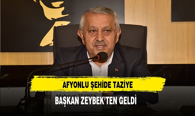 Afyonlu Şehide Taziye Başkan Zeybek'ten Geldi