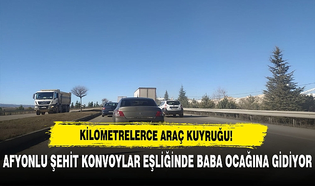 Afyonlu Şehit Baba Ocağına Gidiyor. Kilometrelerce Araç Kuyruğu Yaşanıyor.