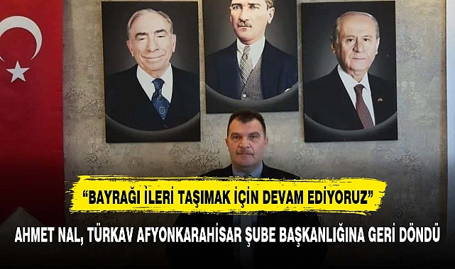 AHMET NAL, TÜRKAV AFYONKARAHİSAR ŞUBE BAŞKANLIĞINA GERİ DÖNDÜ