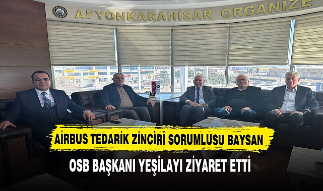 Airbus Tedarik Zinciri Sorumlusu Baysan OSB Başkanı Yeşilayı Ziyaret Etti