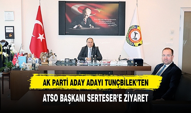 AK Parti Aday Adayı Tuçbilek'ten ATSO'ya ziyaret