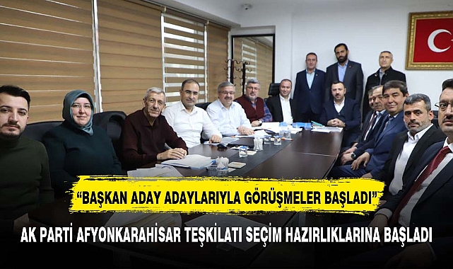AK PARTİ AFYONKARAHİSAR TEŞKİLATI SEÇİM HAZIRLIKLARINA BAŞLADI