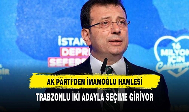AK Parti'den yerel seçim hamlesi! İmamoğlu'na karşı Trabzonlu 2 aday daha listeye dahil edildi