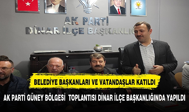AK PARTİ GÜNEY BÖLGESİ TOPLANTISI DİNAR İLÇE BAŞKANLIĞINDA YAPILDI