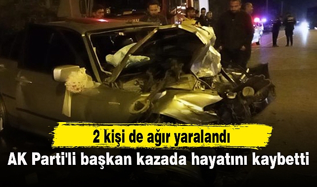 AK Parti'li başkan kazada hayatını kaybetti