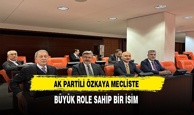 AK Partili Ali Özkaya Mecliste Büyük Role Sahip Bir İsim