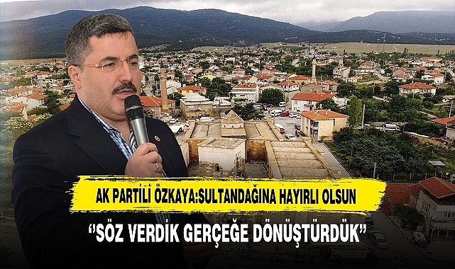 AK Partili Ali Özkaya ''Söz Verdik Gerçeğe Dönüştürdük''