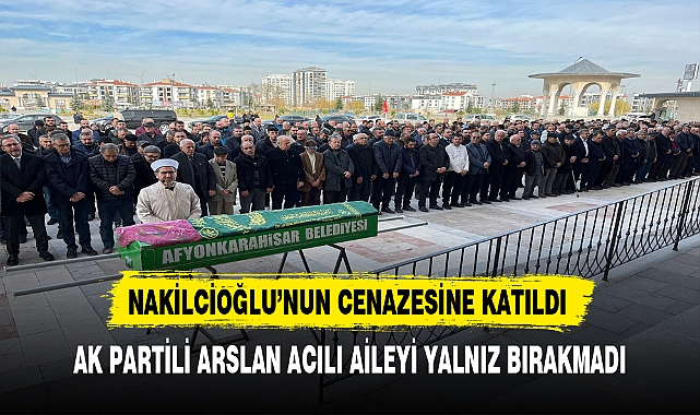 AK Partili Arslan Nakilcioğlu'nun Cenazesine Katıldı.
