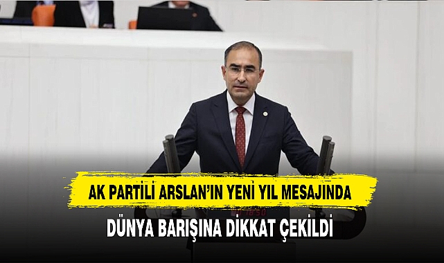 AK Partili Arslan Yeni Yıl Mesajı Yayınladı. Gündemi İse Dünya Barışı Oldu.