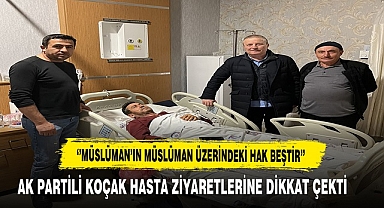 AK Partili Mahmut Koçak Hasta Ziyaretlerinin Önemine Dikkat Çekti