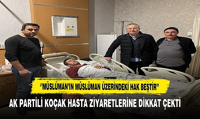 AK Partili Mahmut Koçak Hasta Ziyaretlerinin Önemine Dikkat Çekti