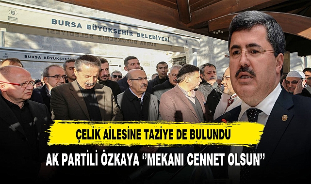 AK Partili Özkaya Çelik Ailesine Taziyede Bulundu. Eski Bakan Faruk Çelik'e Baş Sağlığı Diledi