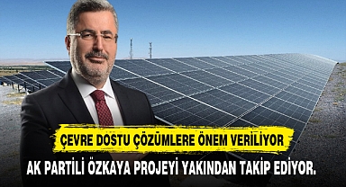 AK Partili Özkaya Projeyi Yakından Takip Ediyor