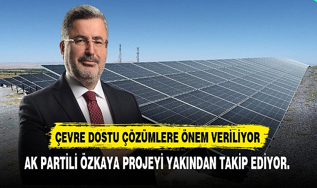 AK Partili Özkaya Projeyi Yakından Takip Ediyor