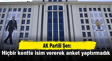 AK Partili Şen: Hiçbir kentte isim vererek anket yaptırmadık