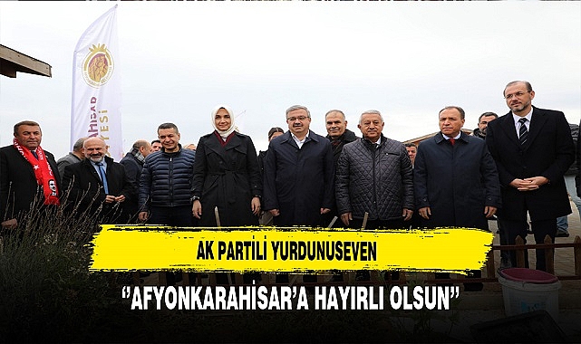 AK Partili Yurdunuseven ''Afyonkarahisar'a Hayırlı Olsun''