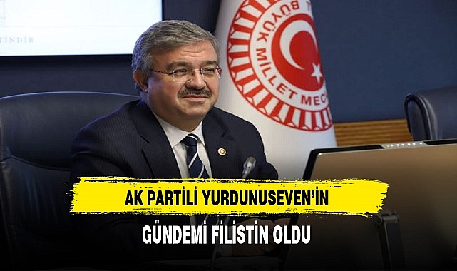 AK Partili Yurdunuseven'in Gündemi Filistin Oldu